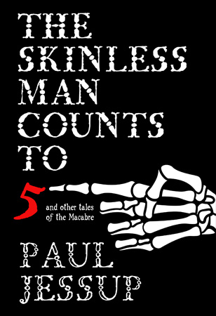 The Skinless Man Counts to Five and Other Tales of the Macabre by Paul Jessup